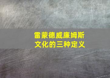 雷蒙德威廉姆斯 文化的三种定义